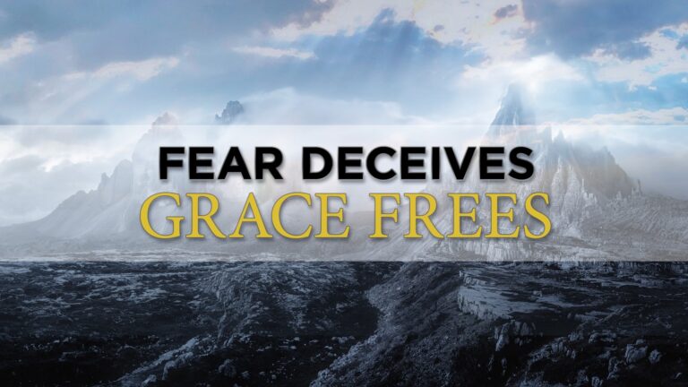 Fear Deceives, Grace Frees