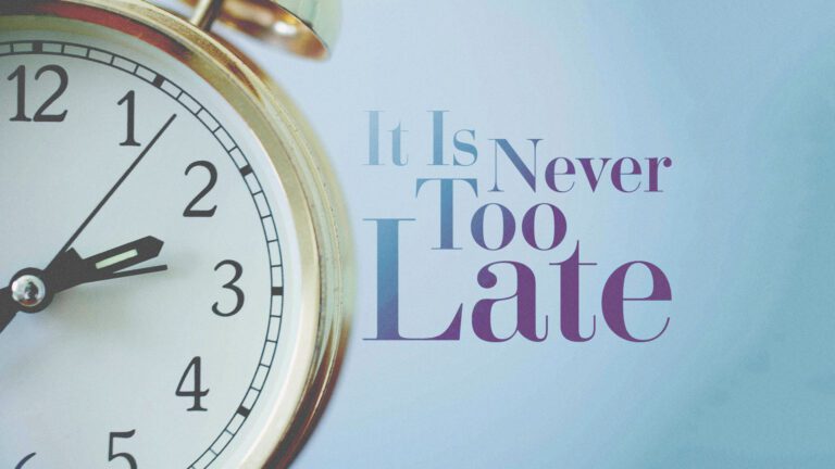 It is Never Too Late