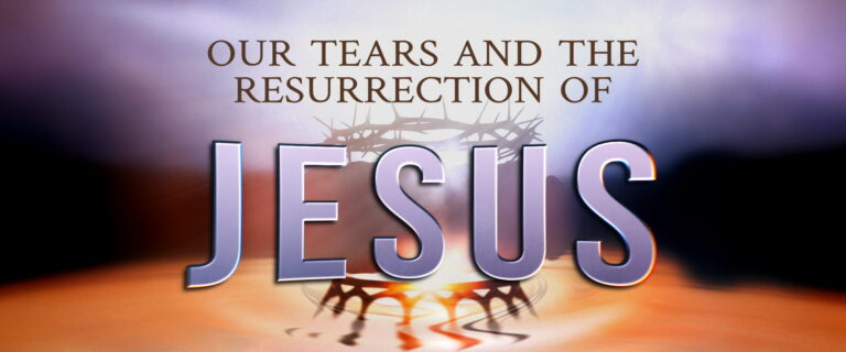 Our Tears and the Resurrection of Jesus